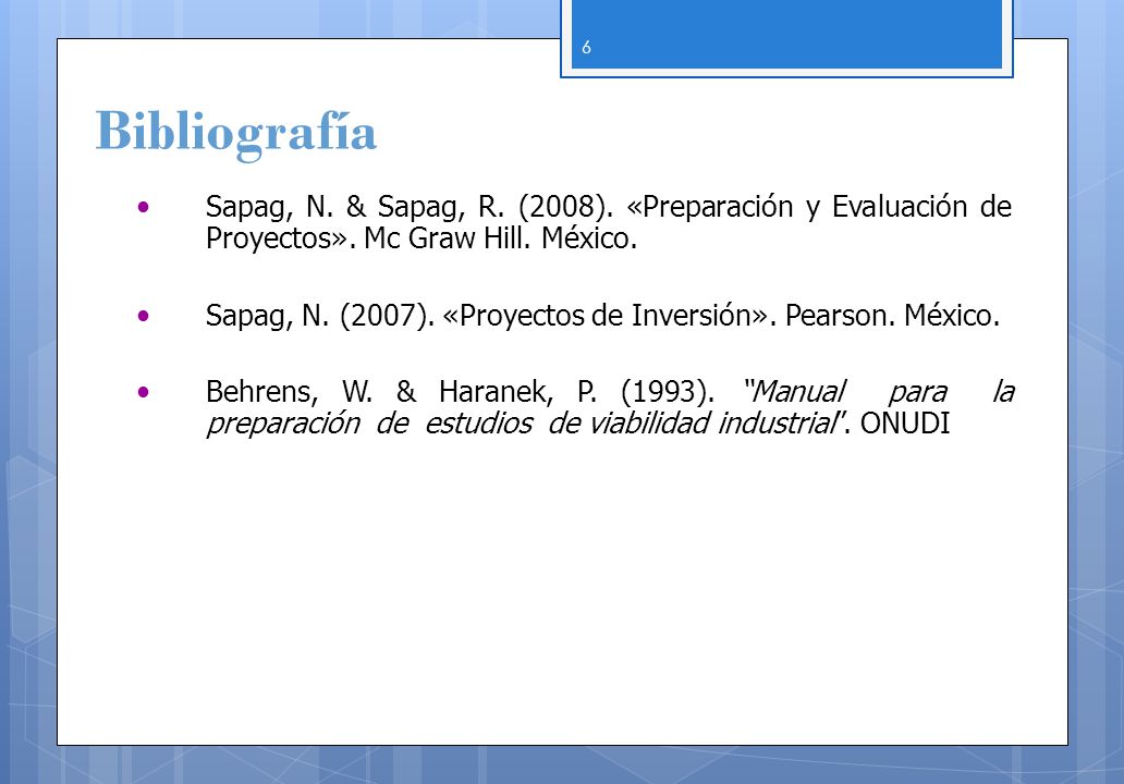 Bibliografía Sapag, N. & Sapag, R. (2008). «Preparación y Evaluación de Proyectos». Mc Graw Hill. México.