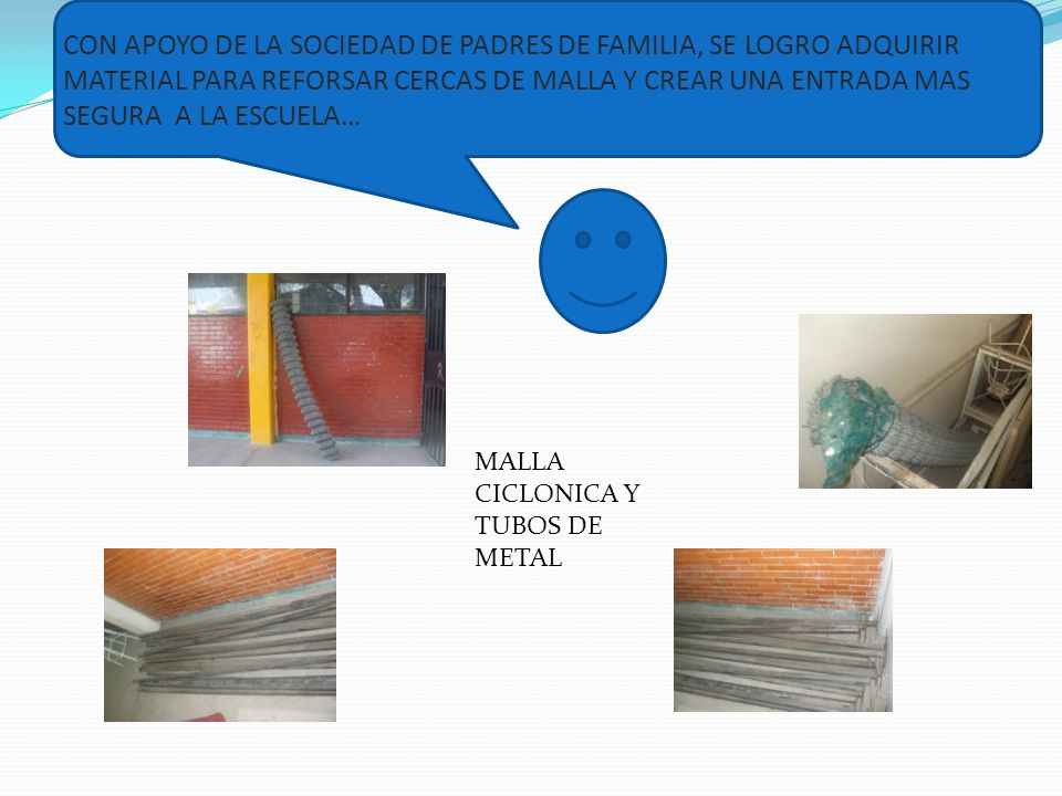 CON APOYO DE LA SOCIEDAD DE PADRES DE FAMILIA, SE LOGRO ADQUIRIR MATERIAL PARA REFORSAR CERCAS DE MALLA Y CREAR UNA ENTRADA MAS SEGURA A LA ESCUELA…
