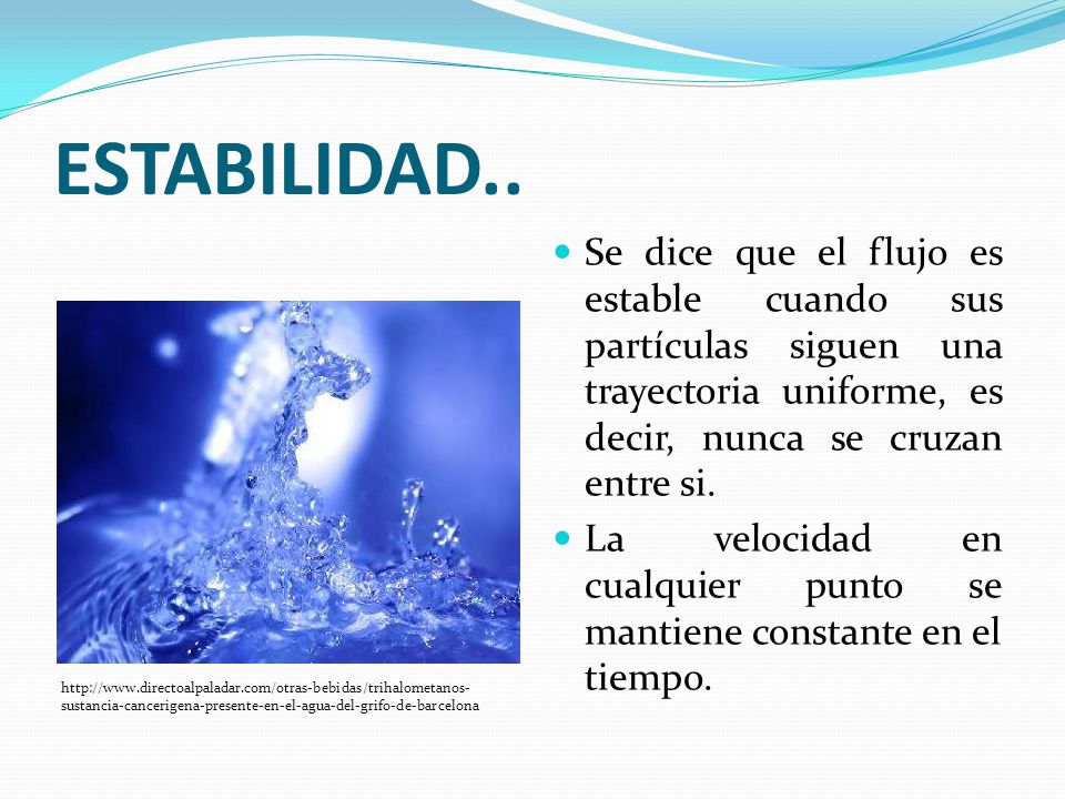 ESTABILIDAD.. Se dice que el flujo es estable cuando sus partículas siguen una trayectoria uniforme, es decir, nunca se cruzan entre si.