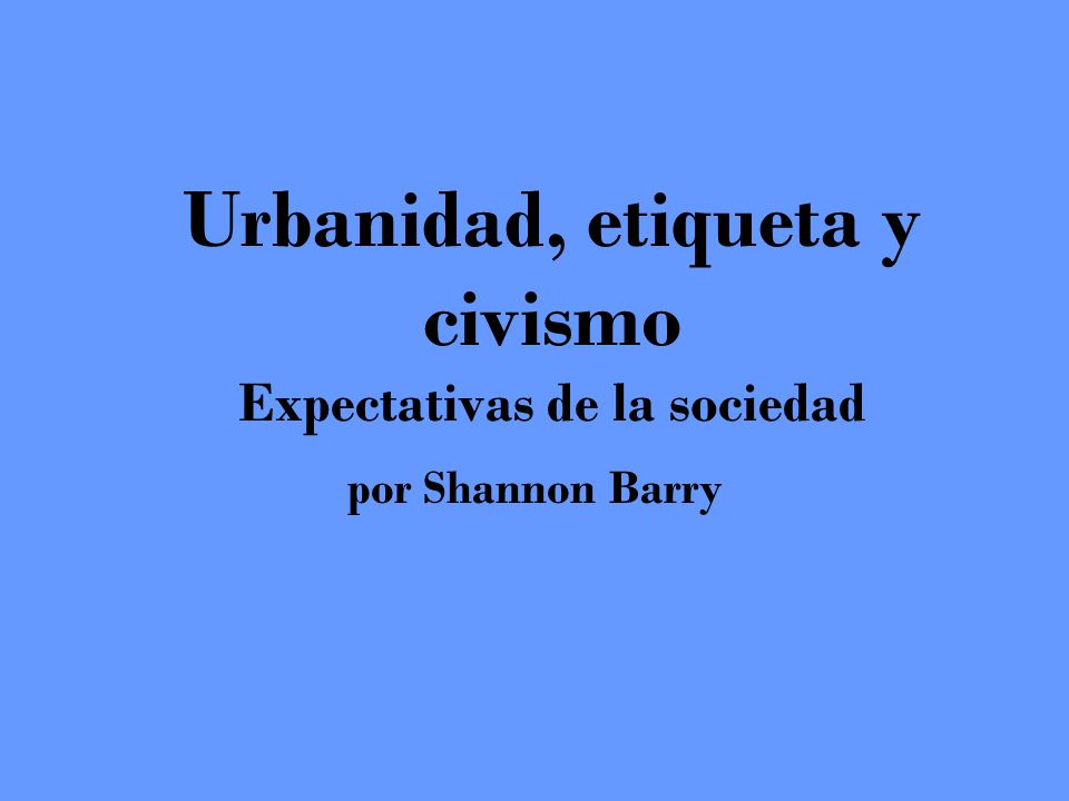 Urbanidad, etiqueta y civismo Expectativas de la sociedad