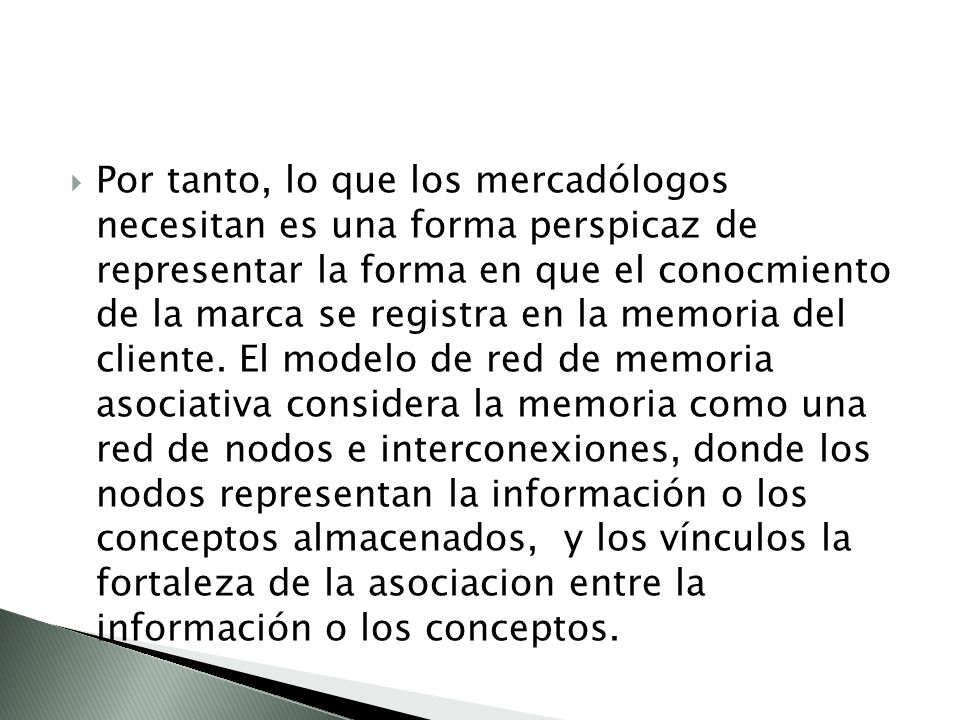 Por tanto, lo que los mercadólogos necesitan es una forma perspicaz de representar la forma en que el conocmiento de la marca se registra en la memoria del cliente.