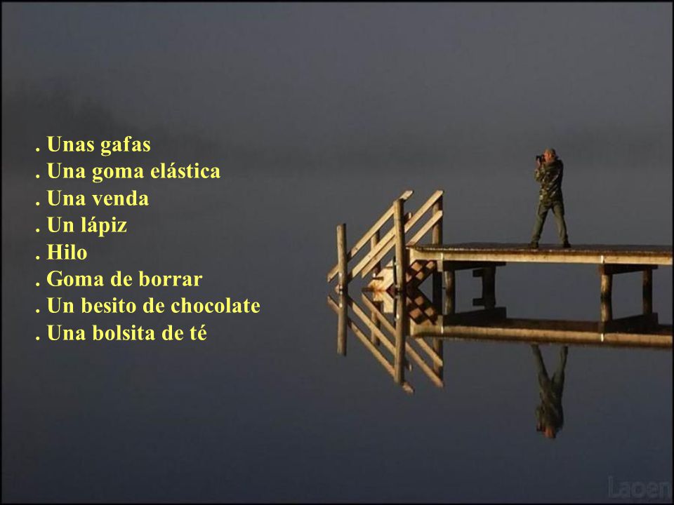 . Unas gafas . Una goma elástica. . Una venda. . Un lápiz. . Hilo. . Goma de borrar. . Un besito de chocolate.