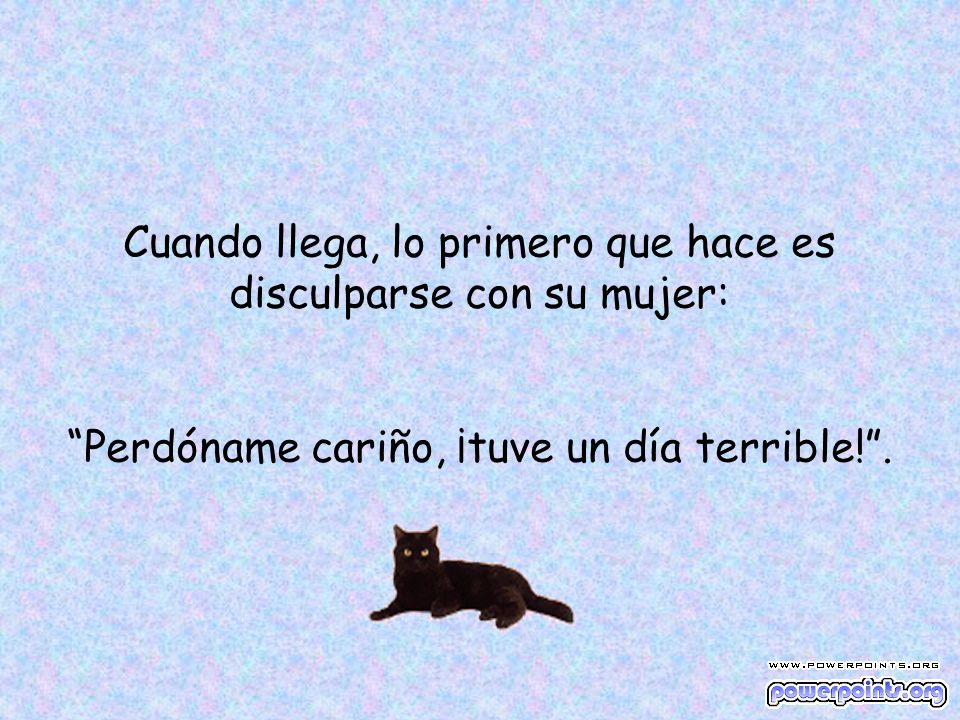 Cuando llega, lo primero que hace es disculparse con su mujer: