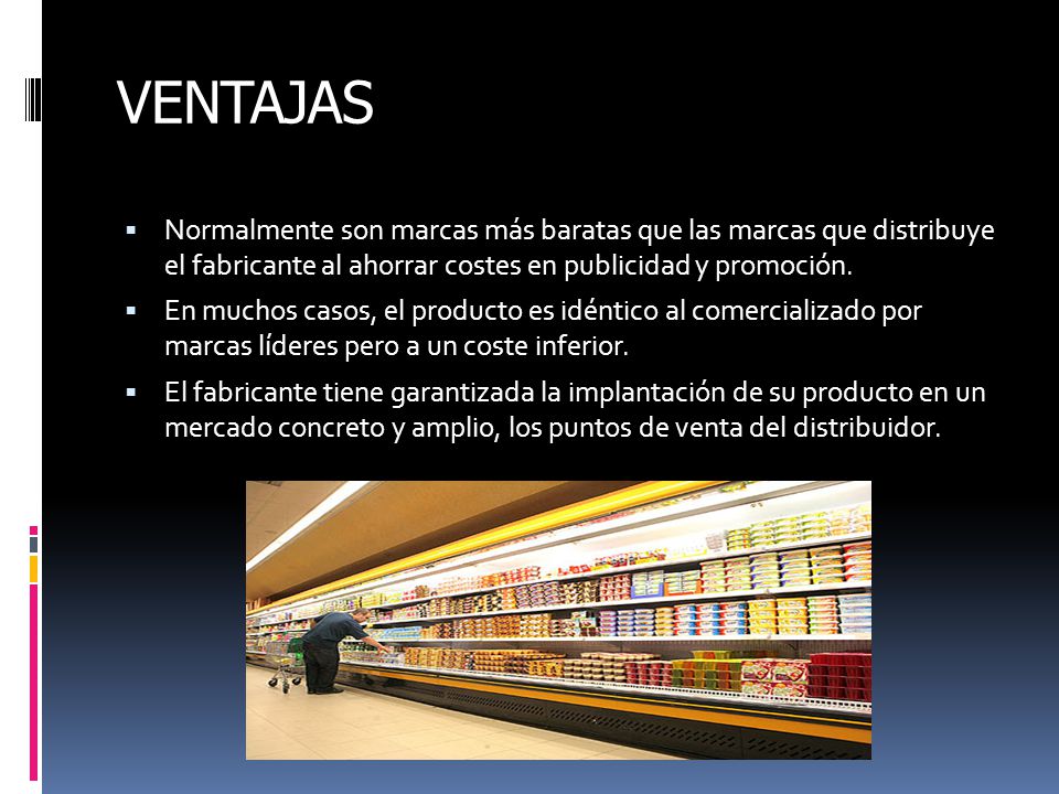 VENTAJAS Normalmente son marcas más baratas que las marcas que distribuye el fabricante al ahorrar costes en publicidad y promoción.