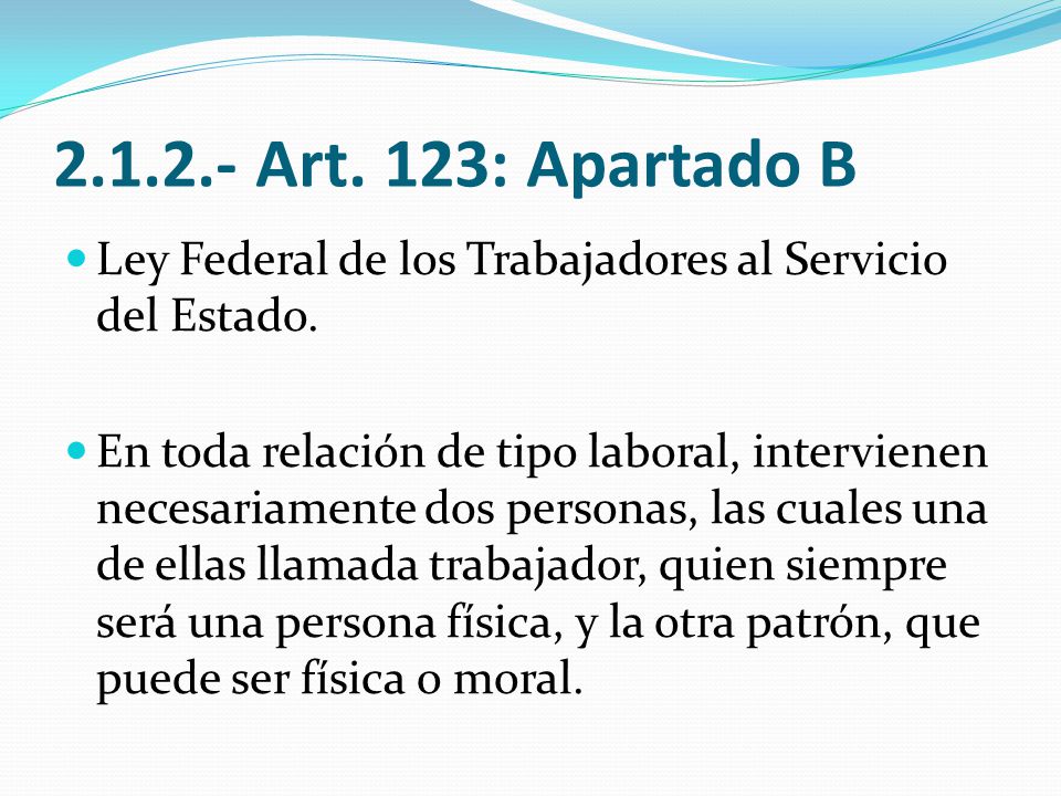 Art. 123: Apartado B Ley Federal de los Trabajadores al Servicio del Estado.