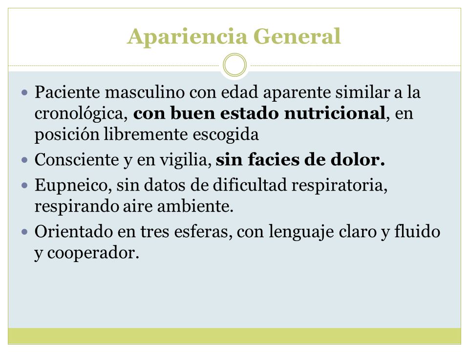 Apariencia General Paciente masculino con edad aparente similar a la cronológica, con buen estado nutricional, en posición libremente escogida.