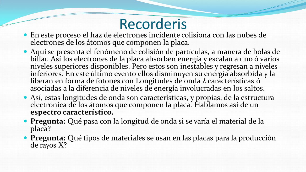 Recorderis En este proceso el haz de electrones incidente colisiona con las nubes de electrones de los átomos que componen la placa.