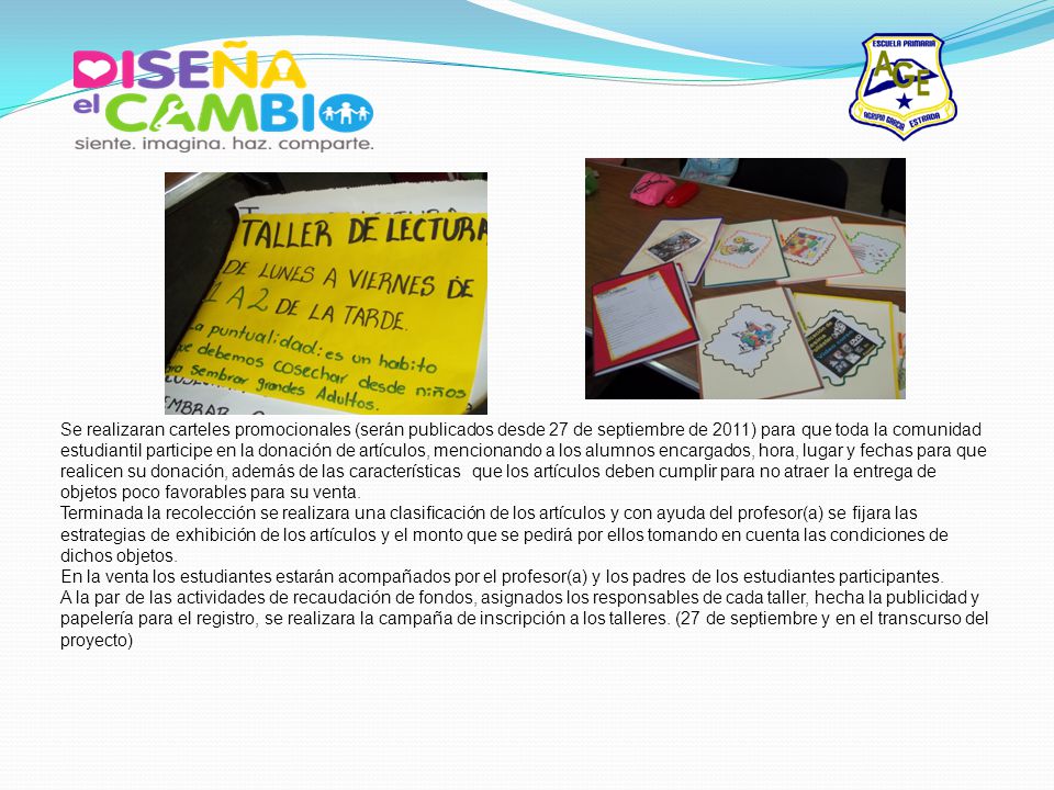 Se realizaran carteles promocionales (serán publicados desde 27 de septiembre de 2011) para que toda la comunidad estudiantil participe en la donación de artículos, mencionando a los alumnos encargados, hora, lugar y fechas para que realicen su donación, además de las características que los artículos deben cumplir para no atraer la entrega de objetos poco favorables para su venta.