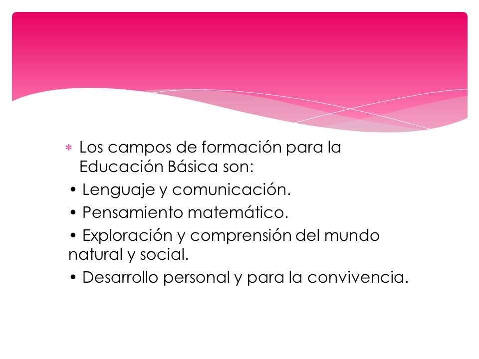Los campos de formación para la Educación Básica son:
