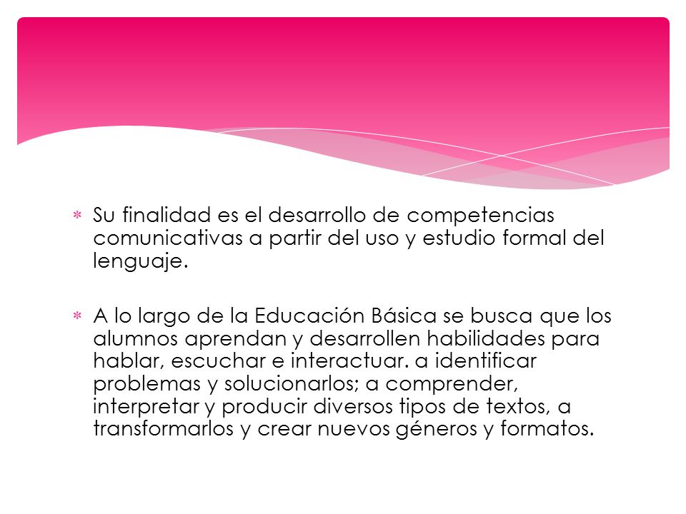 Su finalidad es el desarrollo de competencias comunicativas a partir del uso y estudio formal del lenguaje.