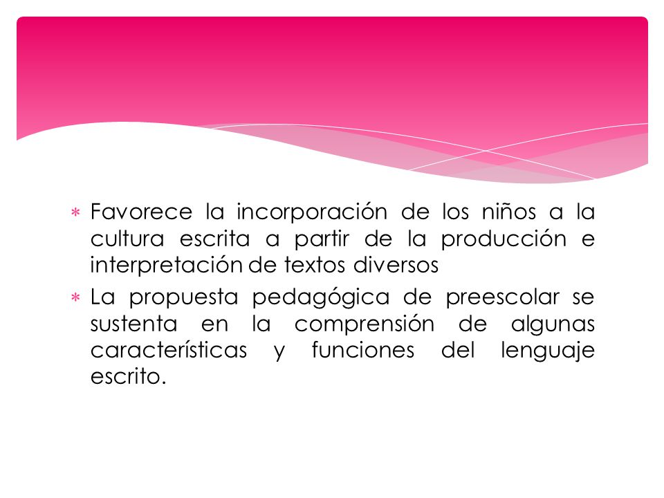 Favorece la incorporación de los niños a la cultura escrita a partir de la producción e interpretación de textos diversos