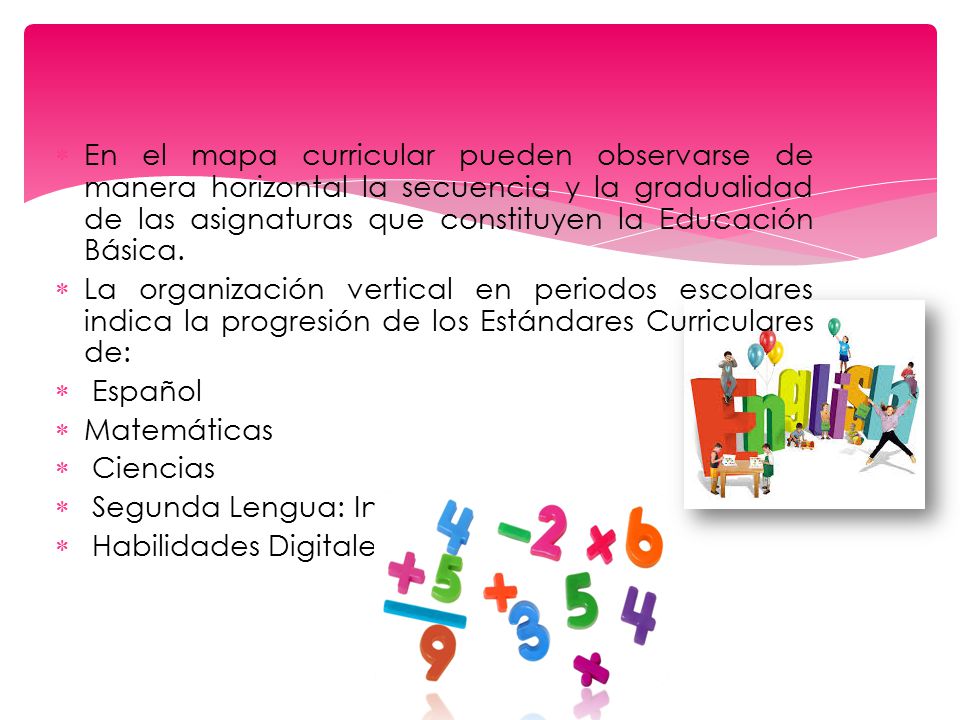 En el mapa curricular pueden observarse de manera horizontal la secuencia y la gradualidad de las asignaturas que constituyen la Educación Básica.