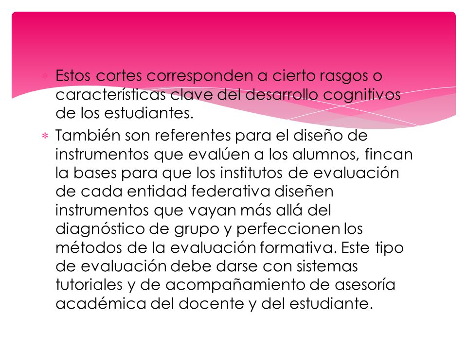 Estos cortes corresponden a cierto rasgos o características clave del desarrollo cognitivos de los estudiantes.