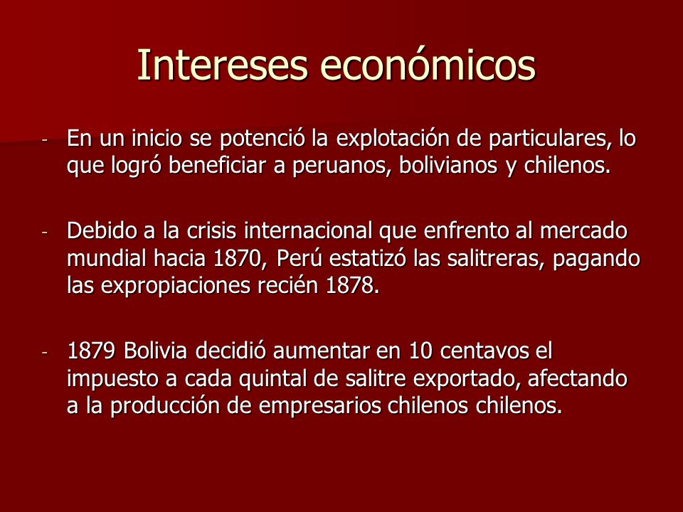 Intereses económicos En un inicio se potenció la explotación de particulares, lo que logró beneficiar a peruanos, bolivianos y chilenos.