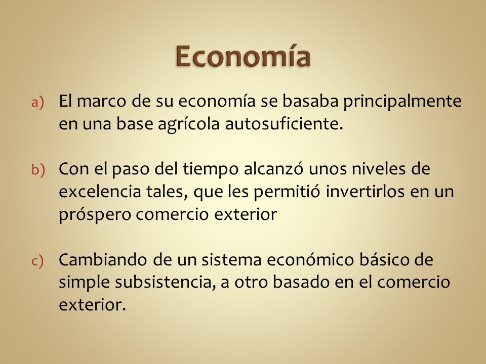 Economía El marco de su economía se basaba principalmente en una base agrícola autosuficiente.