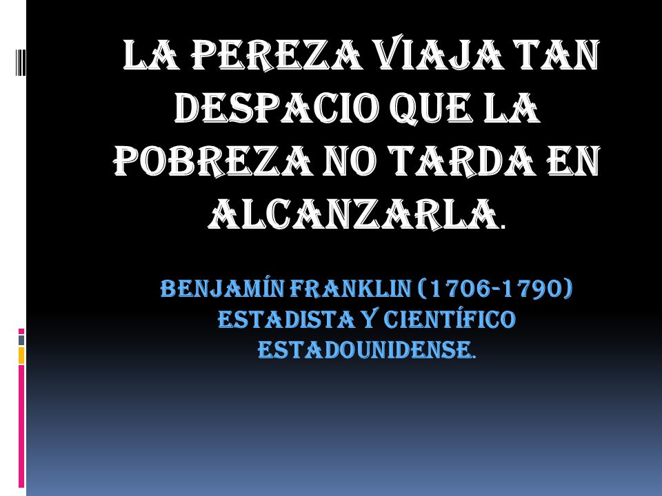 La pereza viaja tan despacio que la pobreza no tarda en alcanzarla.