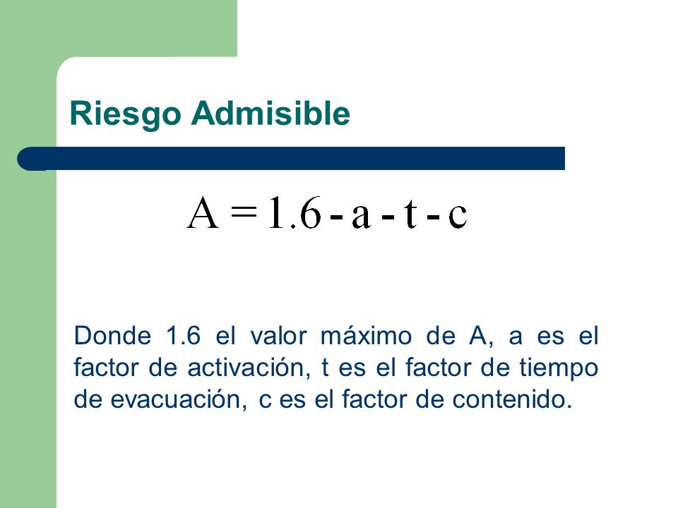 Riesgo Admisible Donde 1.6 el valor máximo de A, a es el factor de activación, t es el factor de tiempo de evacuación, c es el factor de contenido.