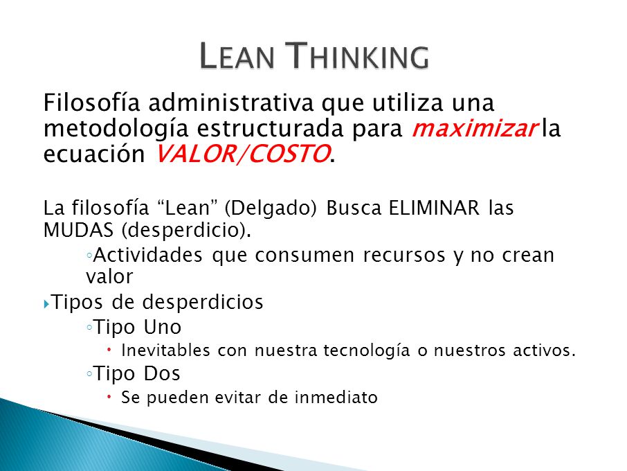 Lean Thinking Filosofía administrativa que utiliza una metodología estructurada para maximizar la ecuación VALOR/COSTO.