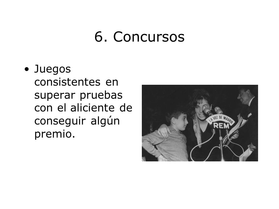 6. Concursos Juegos consistentes en superar pruebas con el aliciente de conseguir algún premio.