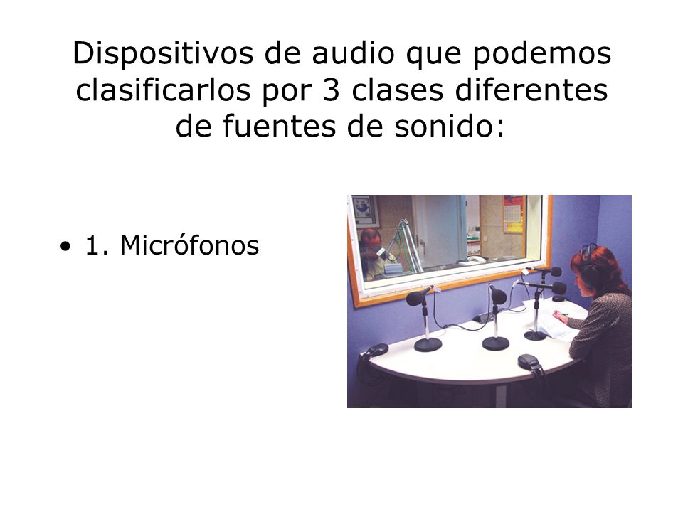 Dispositivos de audio que podemos clasificarlos por 3 clases diferentes de fuentes de sonido: