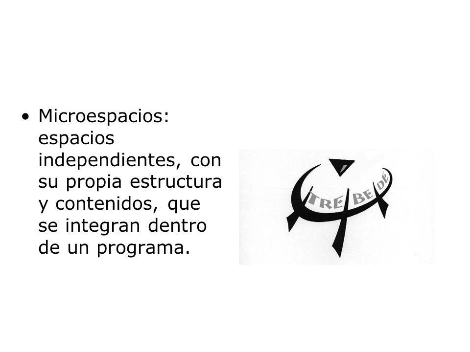Microespacios: espacios independientes, con su propia estructura y contenidos, que se integran dentro de un programa.