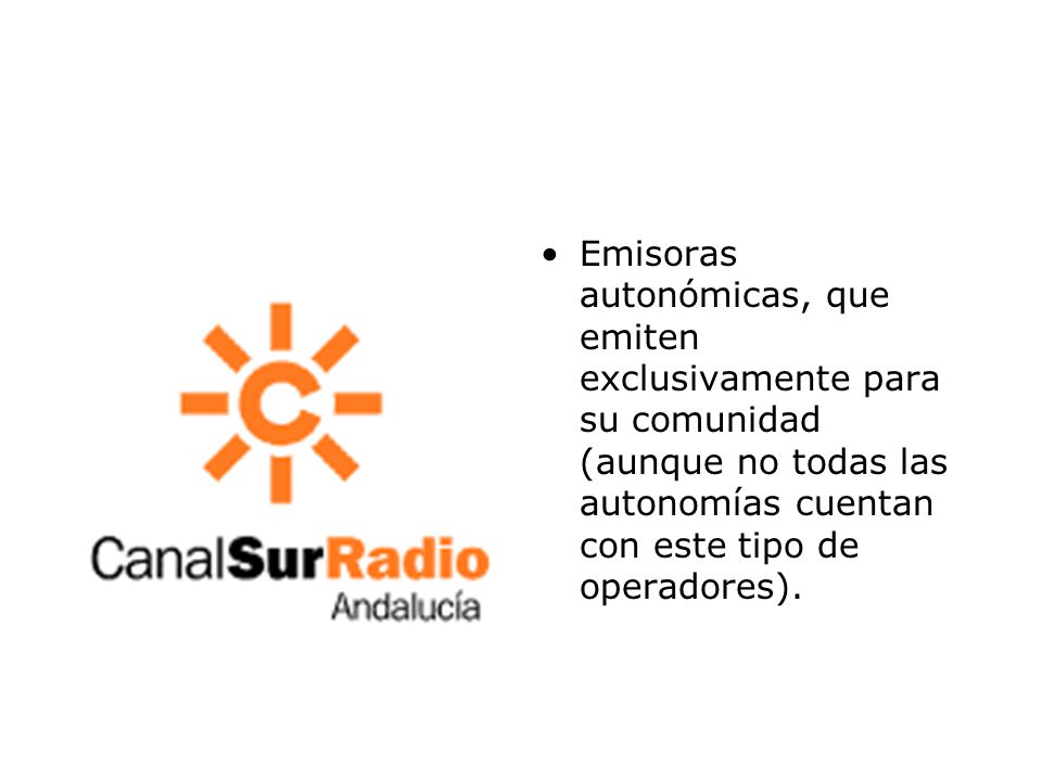 Emisoras autonómicas, que emiten exclusivamente para su comunidad (aunque no todas las autonomías cuentan con este tipo de operadores).