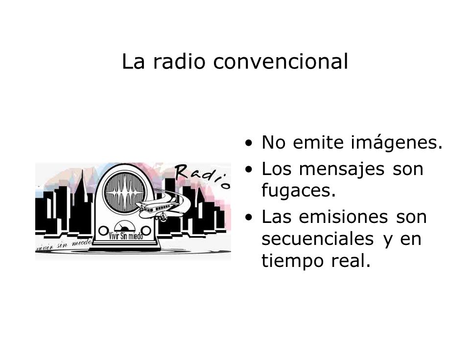 La radio convencional No emite imágenes. Los mensajes son fugaces.
