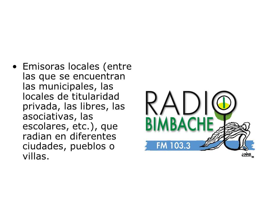 Emisoras locales (entre las que se encuentran las municipales, las locales de titularidad privada, las libres, las asociativas, las escolares, etc.), que radian en diferentes ciudades, pueblos o villas.