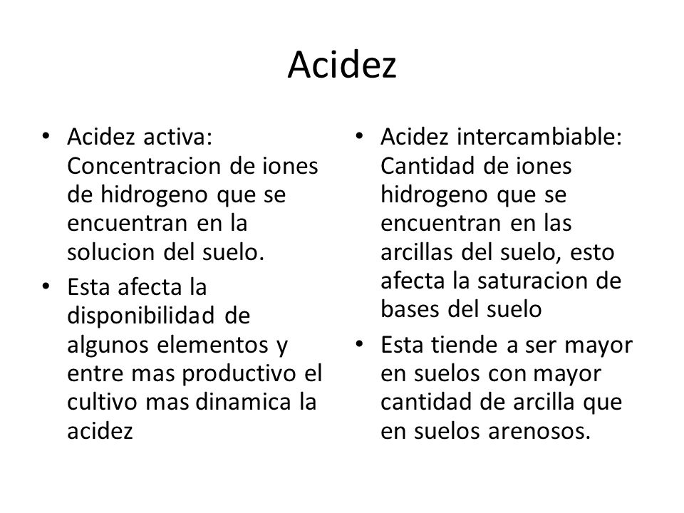 Acidez Acidez activa: Concentracion de iones de hidrogeno que se encuentran en la solucion del suelo.