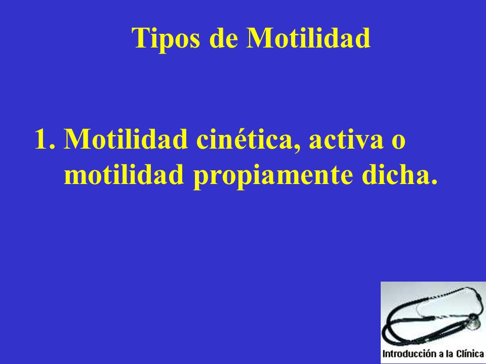 Tipos de Motilidad 1. Motilidad cinética, activa o motilidad propiamente dicha.