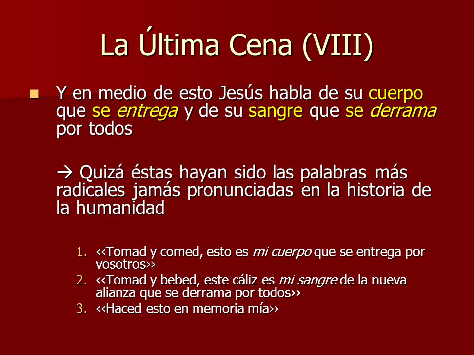 La Última Cena (VIII) Y en medio de esto Jesús habla de su cuerpo que se entrega y de su sangre que se derrama por todos.