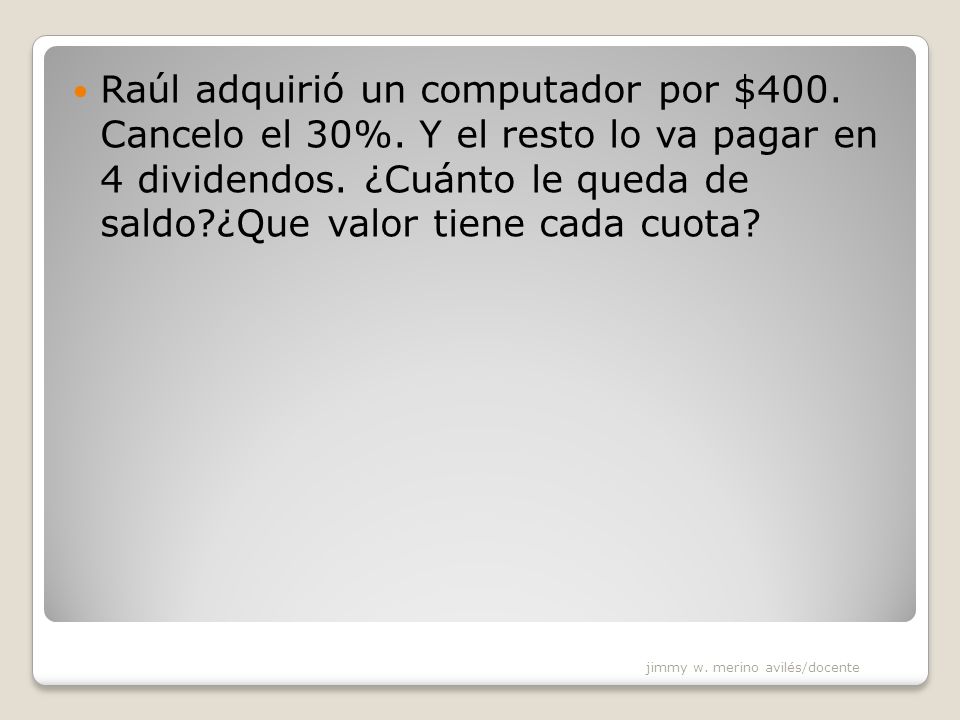 Raúl adquirió un computador por $400. Cancelo el 30%