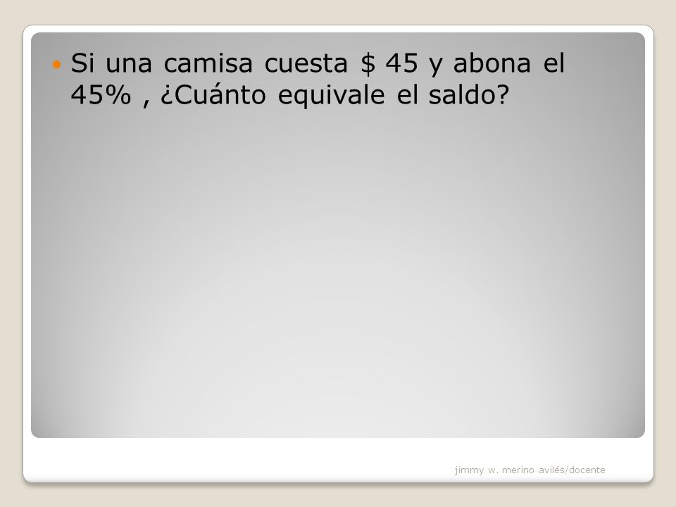 Si una camisa cuesta $ 45 y abona el 45% , ¿Cuánto equivale el saldo