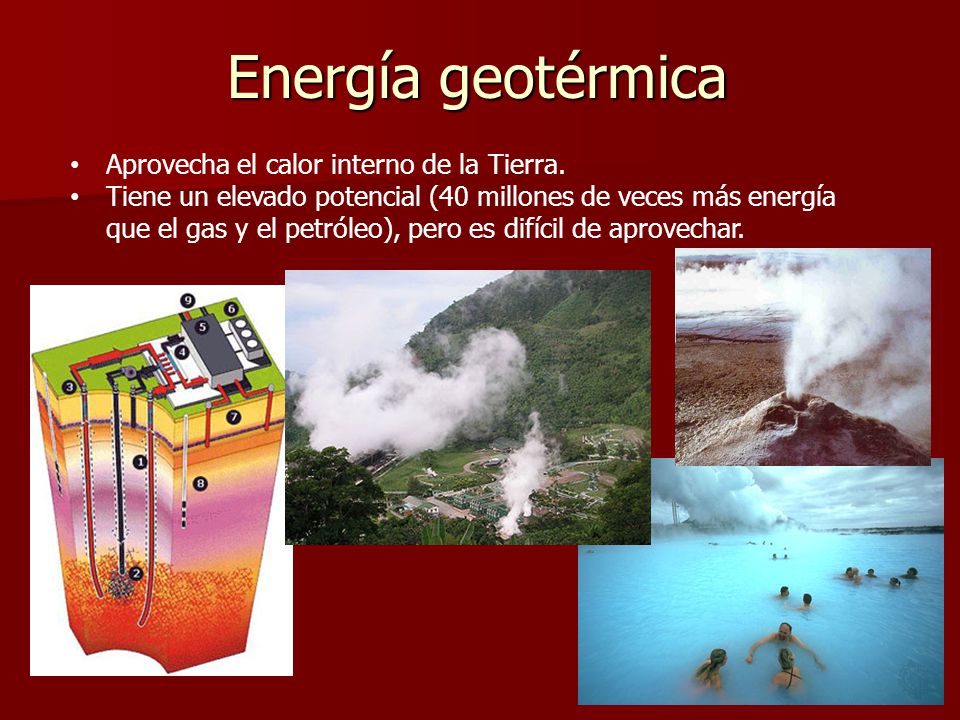 Energía geotérmica Aprovecha el calor interno de la Tierra.