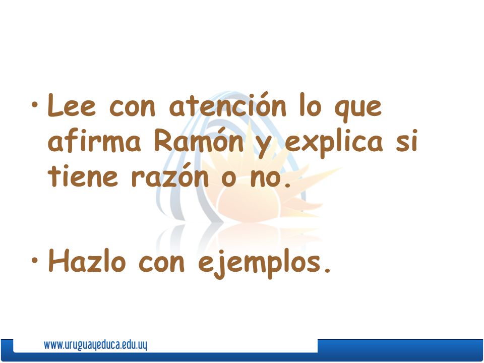 Lee con atención lo que afirma Ramón y explica si tiene razón o no.