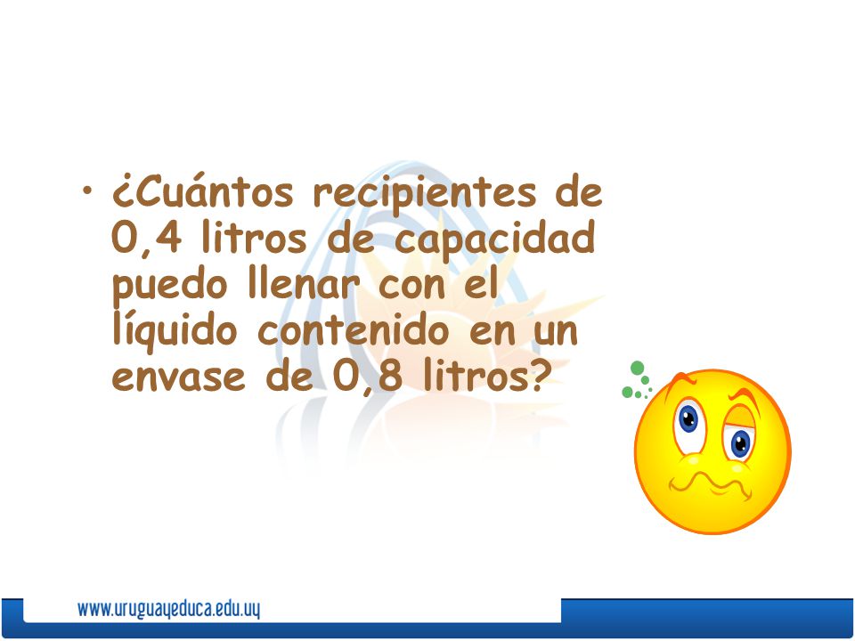 ¿Cuántos recipientes de 0,4 litros de capacidad puedo llenar con el líquido contenido en un envase de 0,8 litros