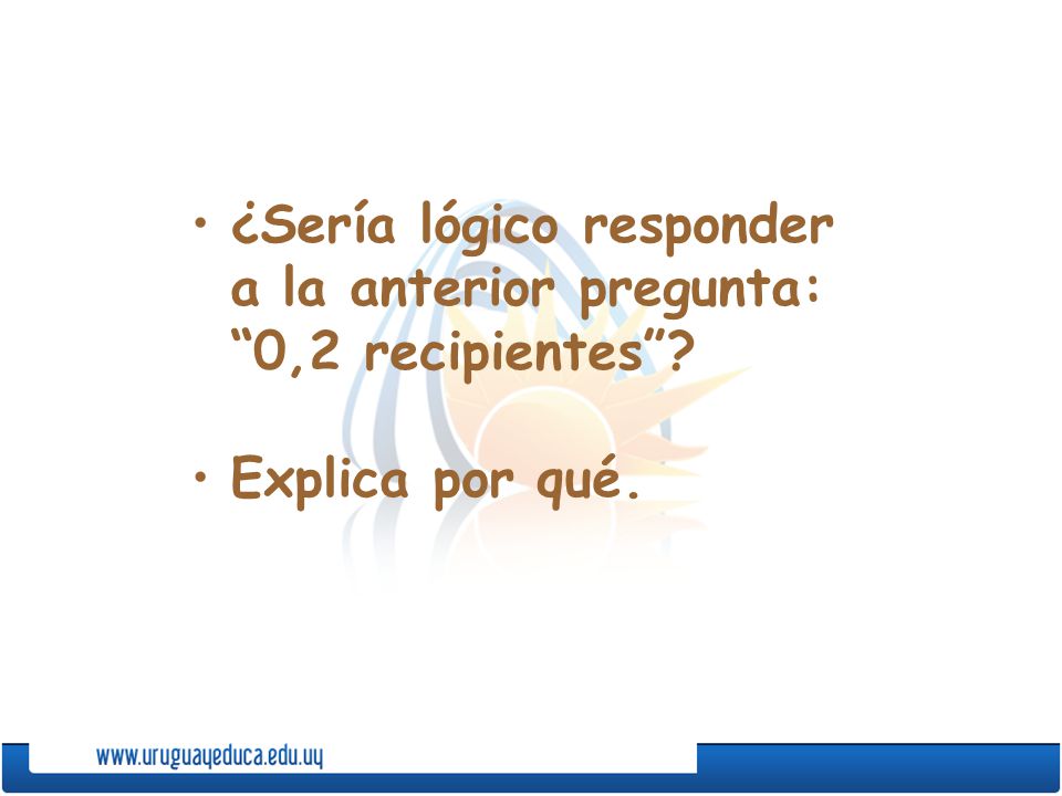 ¿Sería lógico responder a la anterior pregunta: 0,2 recipientes