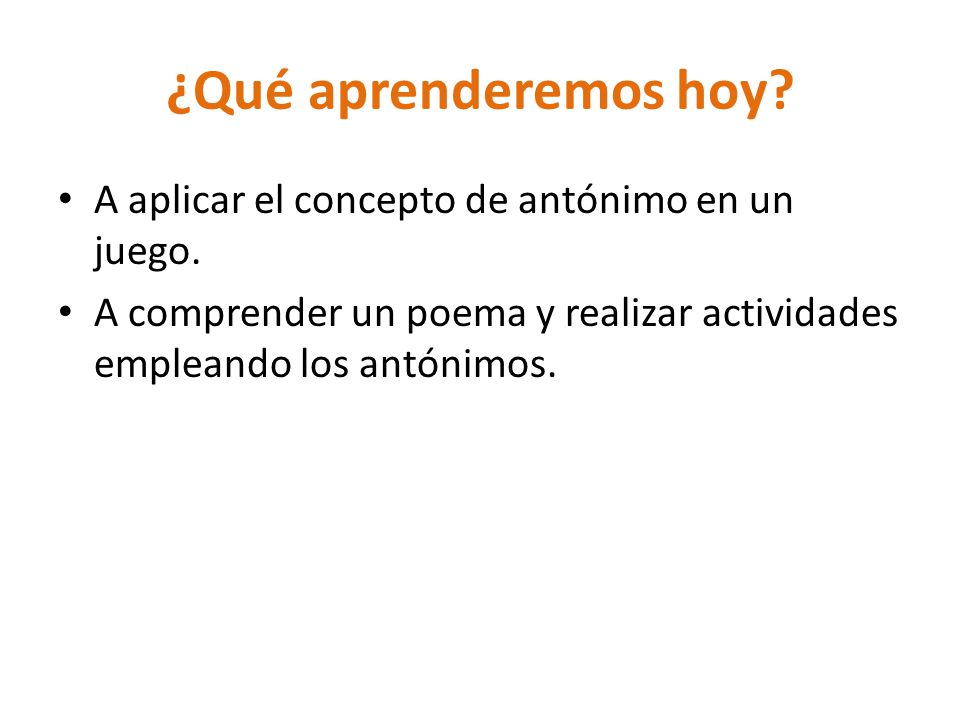 ¿Qué aprenderemos hoy A aplicar el concepto de antónimo en un juego.