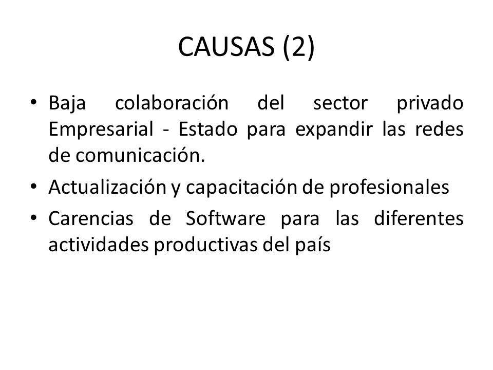 CAUSAS (2) Baja colaboración del sector privado Empresarial - Estado para expandir las redes de comunicación.
