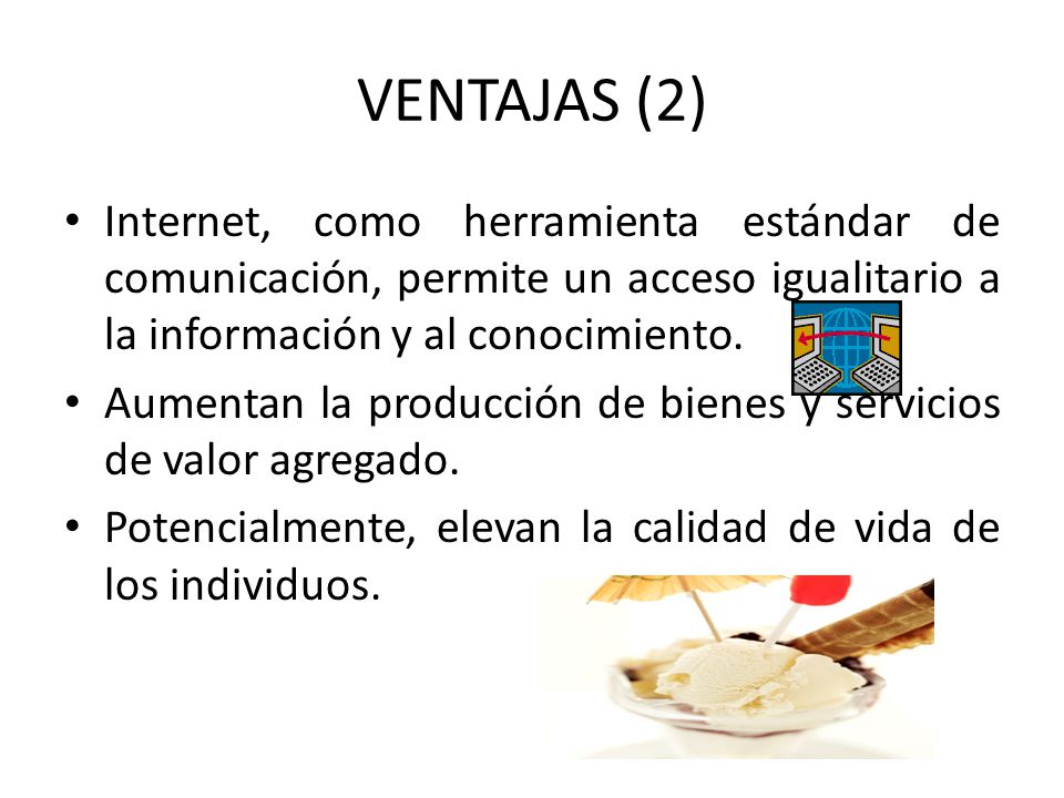 VENTAJAS (2) Internet, como herramienta estándar de comunicación, permite un acceso igualitario a la información y al conocimiento.