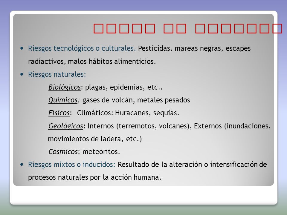 Tipos de riesgos Riesgos tecnológicos o culturales. Pesticidas, mareas negras, escapes radiactivos, malos hábitos alimenticios.