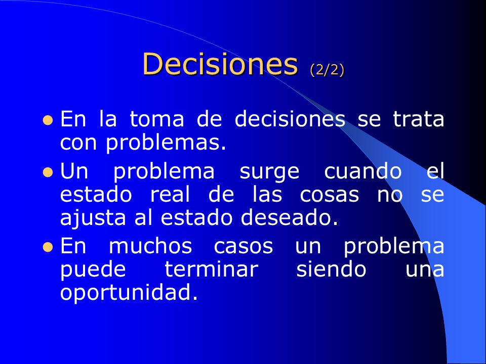 Decisiones (2/2) En la toma de decisiones se trata con problemas.