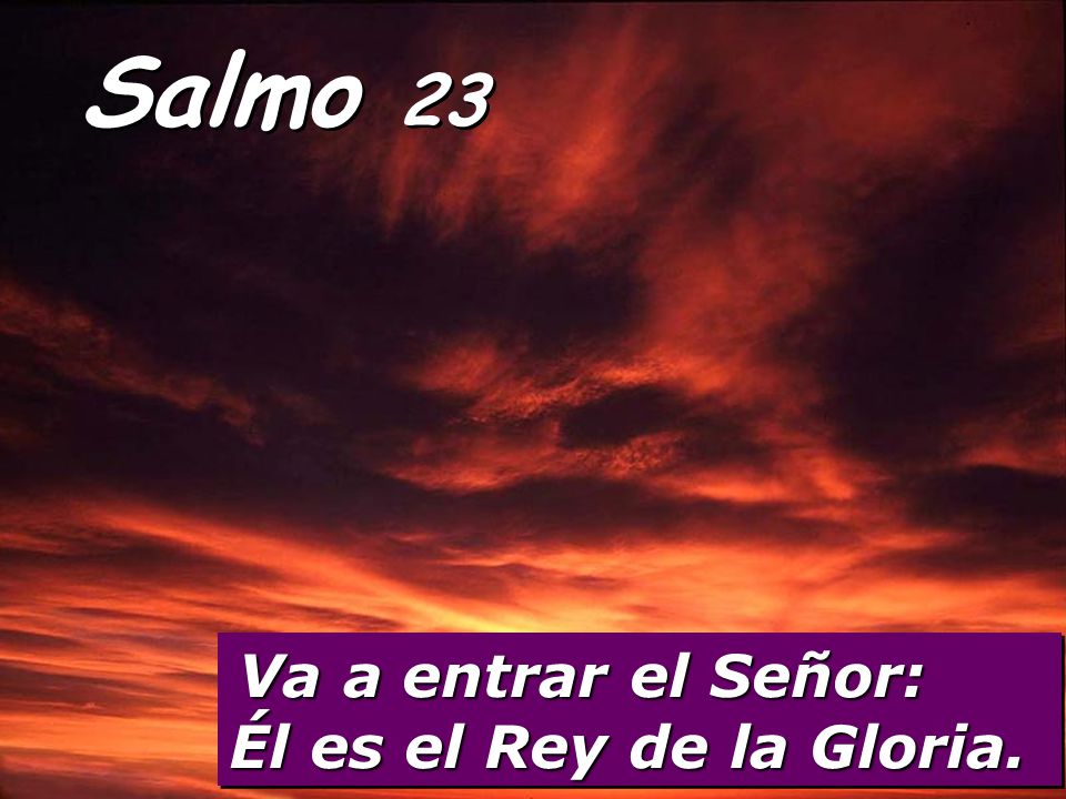 Salmo 23 Va a entrar el Señor: Él es el Rey de la Gloria.