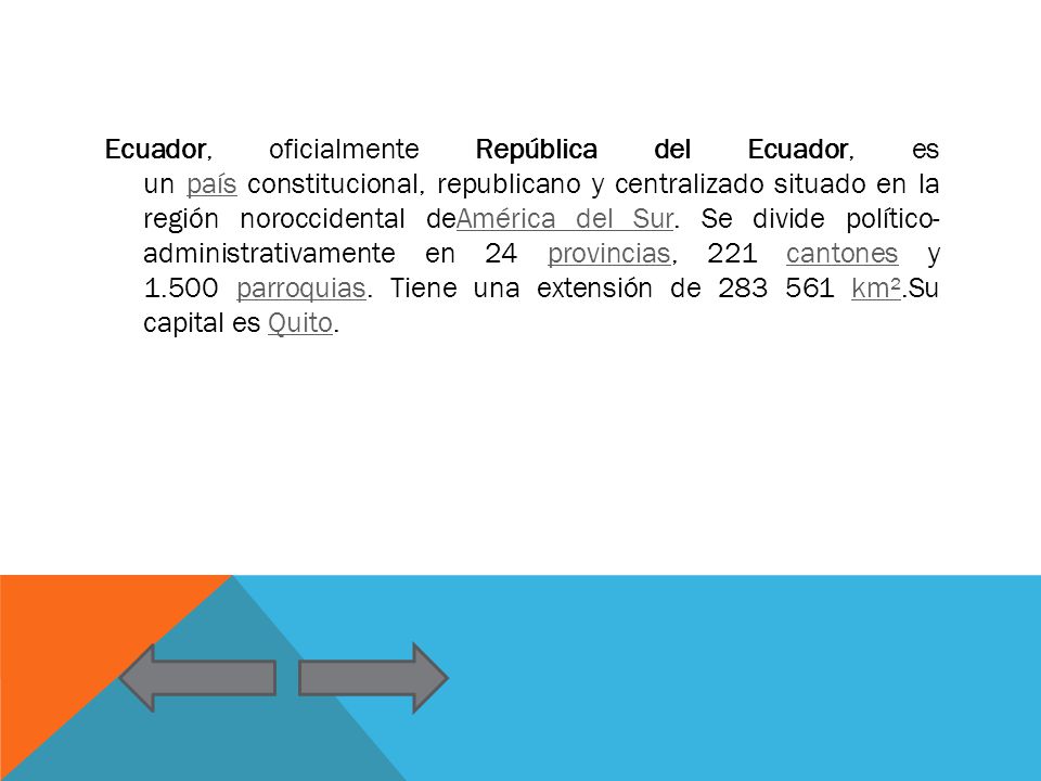 Ecuador, oficialmente República del Ecuador, es un país constitucional, republicano y centralizado situado en la región noroccidental deAmérica del Sur.
