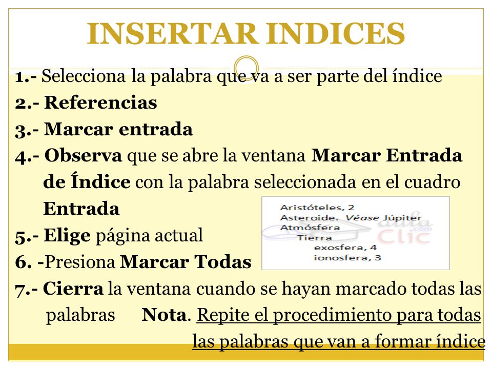 INSERTAR INDICES 1.- Selecciona la palabra que va a ser parte del índice. 2.- Referencias. 3.- Marcar entrada.