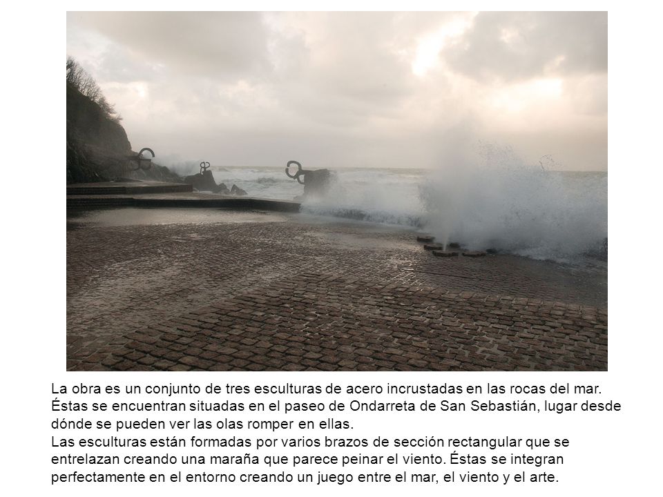La obra es un conjunto de tres esculturas de acero incrustadas en las rocas del mar. Éstas se encuentran situadas en el paseo de Ondarreta de San Sebastián, lugar desde dónde se pueden ver las olas romper en ellas.