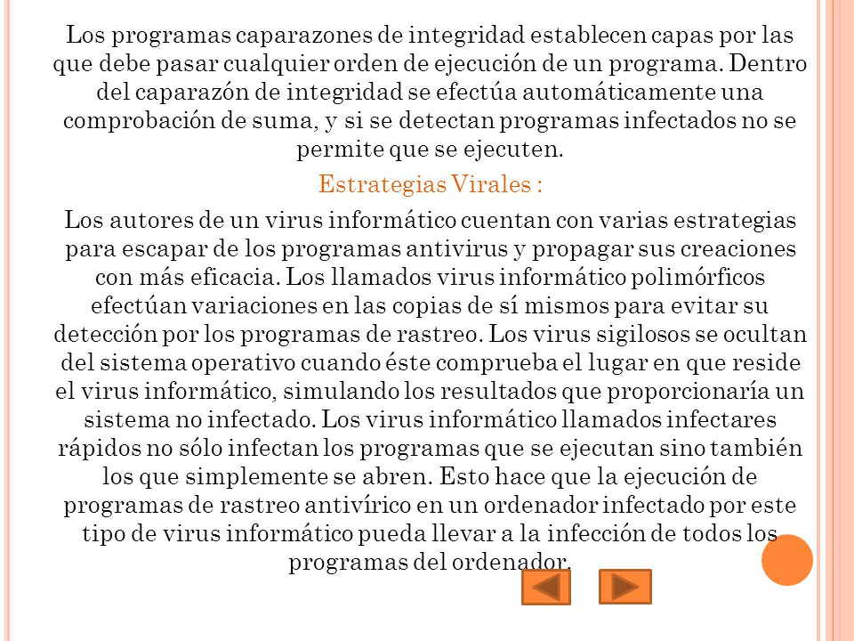 Los programas caparazones de integridad establecen capas por las que debe pasar cualquier orden de ejecución de un programa. Dentro del caparazón de integridad se efectúa automáticamente una comprobación de suma, y si se detectan programas infectados no se permite que se ejecuten.
