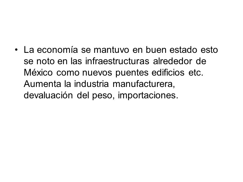 La economía se mantuvo en buen estado esto se noto en las infraestructuras alrededor de México como nuevos puentes edificios etc.