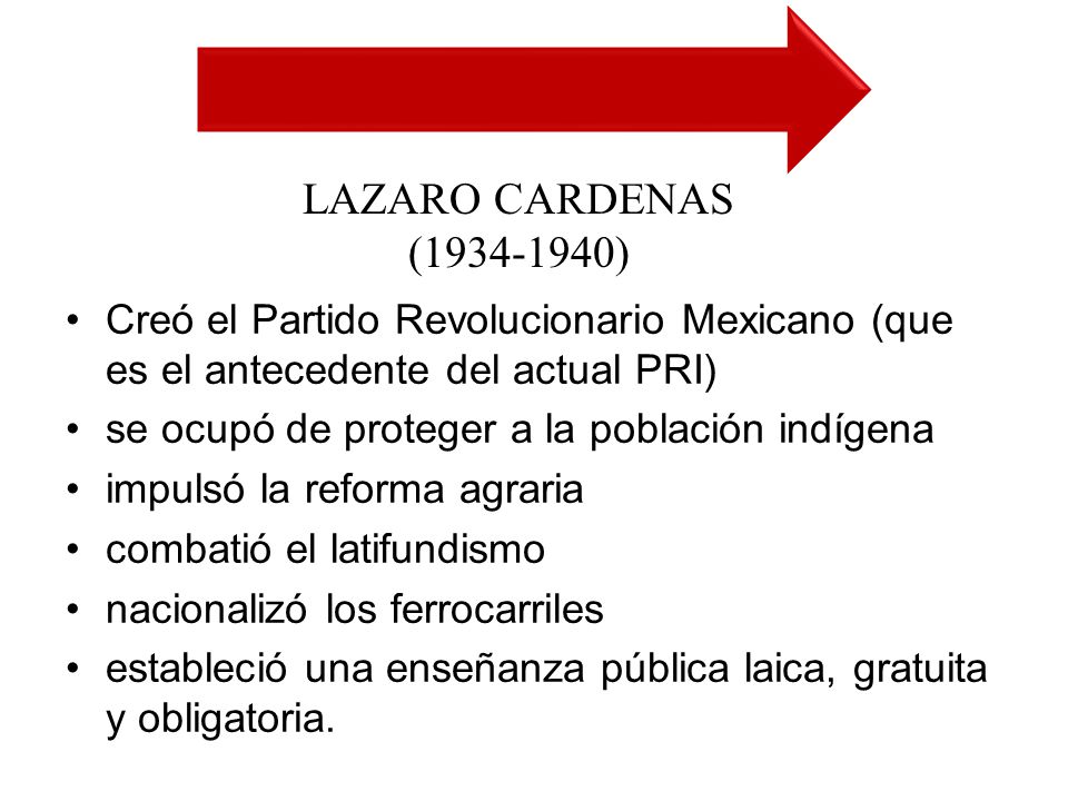 LAZARO CARDENAS ( ) Creó el Partido Revolucionario Mexicano (que es el antecedente del actual PRI)