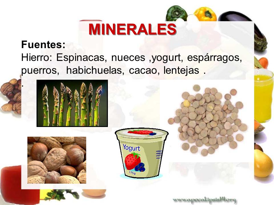 MINERALES Fuentes: Hierro: Espinacas, nueces ,yogurt, espárragos, puerros, habichuelas, cacao, lentejas . .